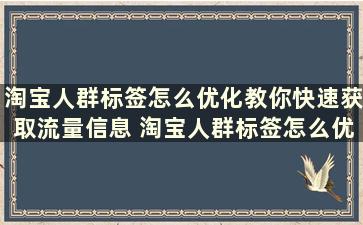 淘宝人群标签怎么优化教你快速获取流量信息 淘宝人群标签怎么优化教你快速获取流量数据